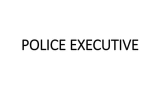 POLICE EXECUTIVE
 