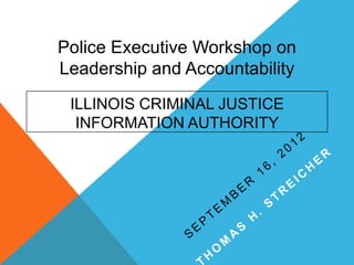 Police Executive Workshop on
Leadership and Accountability
 ILLINOIS CRIMINAL JUSTICE
  INFORMATION AUTHORITY
 