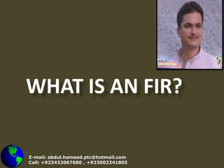 WHAT IS AN FIR? E-mail: abdul.hameed.ptc@hotmail.com     Call: +923432067680 , +923002241805 
