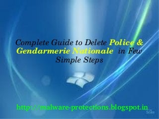 Complete Guide to Delete Police & 
Gendarmerie Nationale  in Few 
          Simple Steps




http://malware­protections.blogspot.in
 