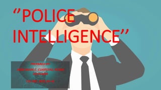 ‘’POLICE
INTELLIGENCE’’
PREPARED BY:
JHON MARK C. CUARTERO, RCRIM
1ST PLACER
CLE DEC. 2021 (IV-A)
 