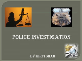 Police investigation


      By KIRTI SHAH
 
