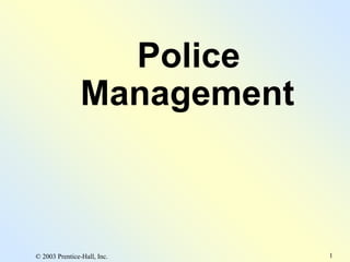 © 2003 Prentice-Hall, Inc. 1
Police
Management
 