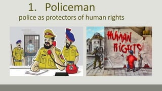 1. Policeman
police as protectors of human rights
 