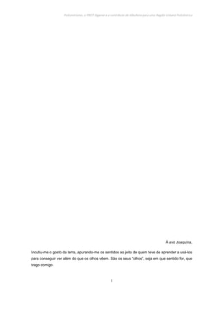 Policentrismo, o PROT Algarve e o contributo de Albufeira para uma Região Urbana Policêntrica
I
À avó Joaquina,
Incutiu-me o gosto da terra, apurando-me os sentidos ao jeito de quem teve de aprender a usá-los
para conseguir ver além do que os olhos vêem. São os seus “olhos”, seja em que sentido for, que
trago comigo.
 