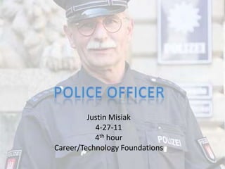 Police Officer Justin Misiak 4-27-11 4th hour Career/Technology Foundations 