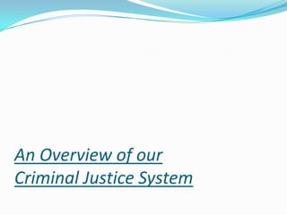An Overview of our
Criminal Justice System
 