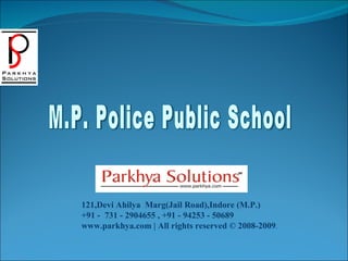 M.P. Police Public School 121,Devi Ahilya  Marg(Jail Road),Indore (M.P.) +91 -  731 - 2904655 , +91 - 94253 - 50689  www.parkhya.com | All rights reserved © 2008-2009 . 