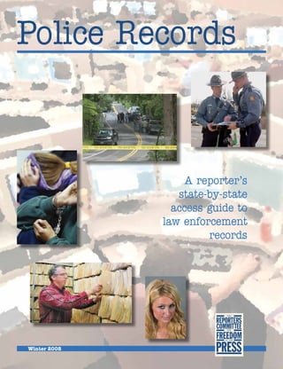 Police Records



                   A reporter’s
                 state-by-state
                access guide to
              law enforcement
                       records




Winter 2008
 