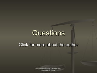 Questions
Click for more about the author

© 2013 High Priority Targeting, Inc.,
Raymond E. Foster

 