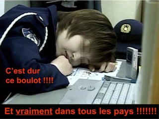 C’est dur  ce boulot !!!! Et  vraiment  dans tous les pays !!!!!!! 