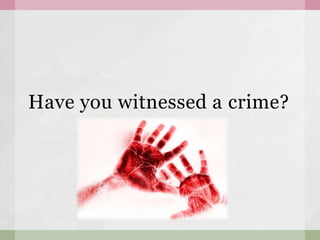 Have you witnessed a crime?
 