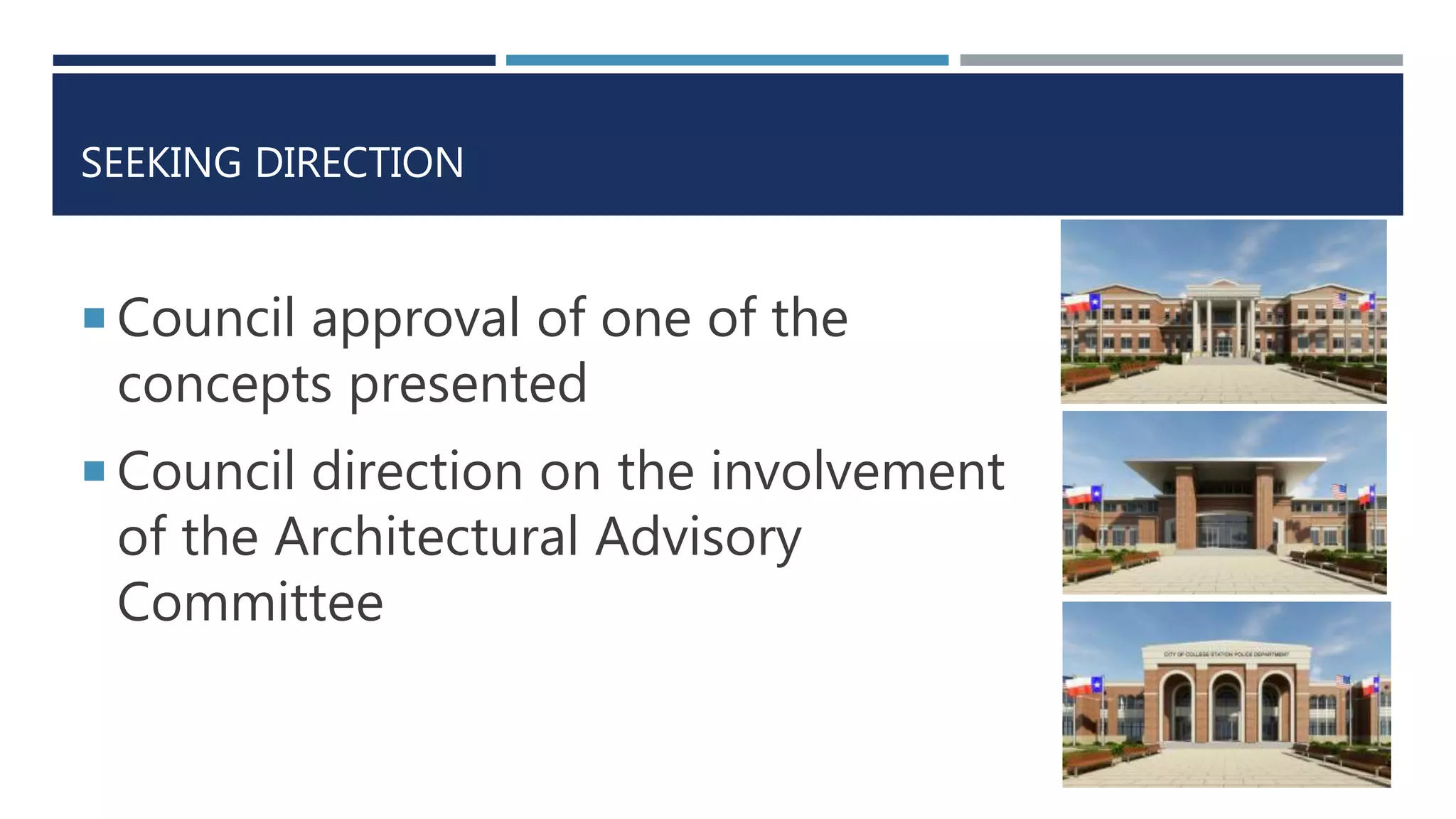 SEEKING DIRECTION
 Council approval of one of the
concepts presented
 Council direction on the involvement
of the Architectural Advisory
Committee
 