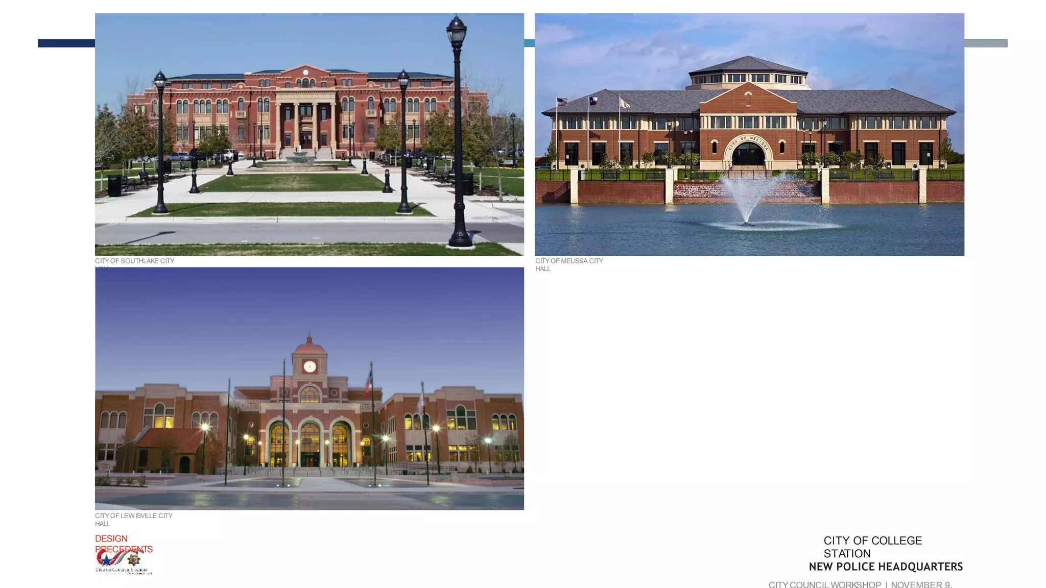 CITYOF MELISSA CITY
HALL
CITYOF LEWISVILLE CITY
HALL
CITYOF SOUTHLAKE CITY
HALL
DESIGN
PRECEDENTS
CITY OF COLLEGE
STATION
NEW POLICE HEADQUARTERS
 