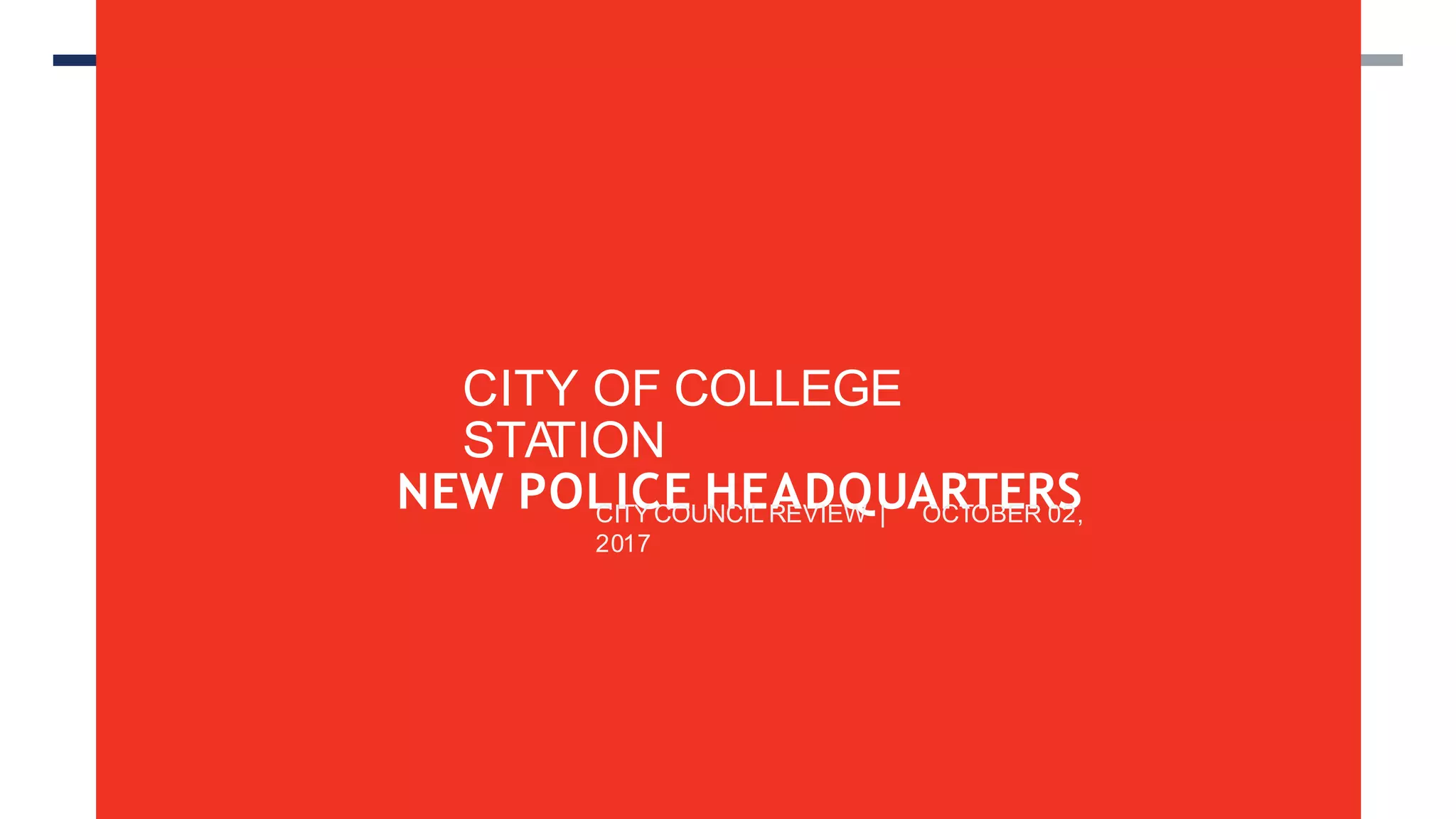 CITY OF COLLEGE
STATION
NEW POLICE HEADQUARTERSCITYCOUNCIL REVIEW | OCTOBER 02,
2017
 