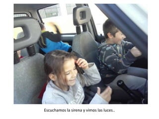 Escuchamos la sirena y vimos las luces.. 
 