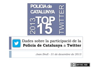 Dades sobre la participació de la
Policia de Catalunya a Twitter
Joan Brull - 31 de desembre de 2013

 