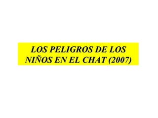 LOS PELIGROS DE LOS NIÑOS EN EL CHAT (2007) 