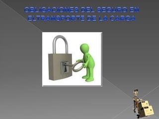 OBLIGACIONES DEL SEGURO EN ELTRANSPORTE DE LA CARGA