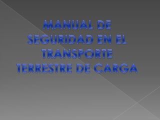 MANUAL DE SEGURIDAD EN EL TRANSPORTE TERRESTRE DE CARGA 