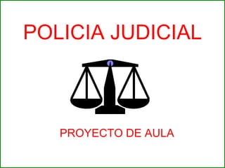 POLICIA JUDICIAL PROYECTO DE AULA 
