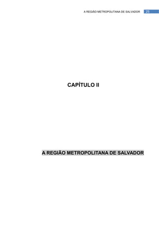 A REGIÃO METROPOLITANA DE SALVADOR   25




        CAPÍTULO II




A REGIÃO METROPOLITANA DE SALVADOR
 