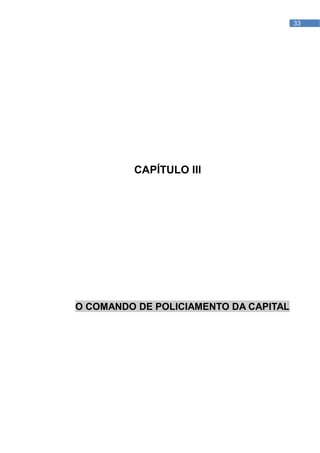 O COMANDO DE POLICIAMENTO DA CAPITAL   33




         CAPÍTULO III




O COMANDO DE POLICIAMENTO DA CAPITAL
 
