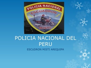 POLICIA NACIONAL DEL
PERU
ESCUDRON MISTI AREQUIPA
 