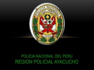 POLICIA NACIONAL DEL PERU
REGION POLICIAL AYACUCHO
 