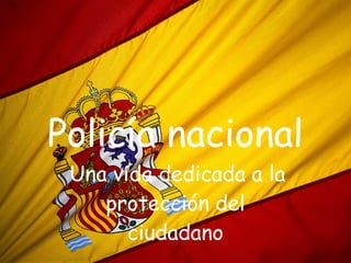 Policía nacional
  Unavida dedicada a la
    protección del
       ciudadano
 