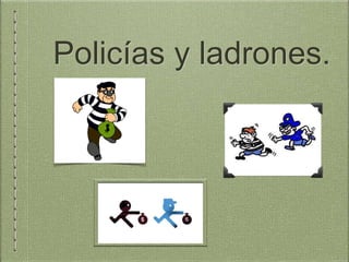 Policías y ladrones.
 