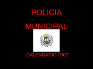 POLICIA MUNICIPAL CALENDARIO 2007 