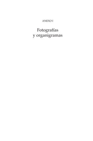 331
ANEXO I: FOTOGRAFÍAS Y ORGANIGRAMAS
ANEXO I
Fotografías
y organigramas
 