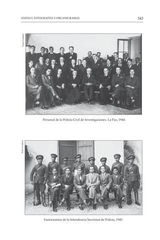 343
ANEXO I: FOTOGRAFÍAS Y ORGANIGRAMAS
Personal de la Policía Civil de Investigaciones. La Paz, 1944.
Foto
Cordero
Funcionarios de la Intendencia Seccional de Policía, 1945.
Foto
Cordero
 