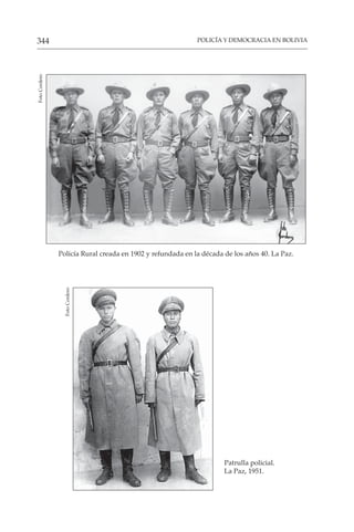 POLICÍA Y DEMOCRACIA EN BOLIVIA
344
Policía Rural creada en 1902 y refundada en la década de los años 40. La Paz.
Foto
Cordero
Patrulla policial.
La Paz, 1951.
Foto
Cordero
 
