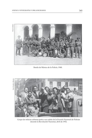 345
ANEXO I: FOTOGRAFÍAS Y ORGANIGRAMAS
Banda de Música de la Policía, 1948.
Foto
Cordero
Grupo de milicias urbanas junto a un cadete de la Escuela Nacional de Policías
durante la Revolución Nacional, abril de 1952.
Foto
Freddy
Alborta
 