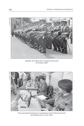 POLICÍA Y DEMOCRACIA EN BOLIVIA
348
Personal policial femenino en instalaciones de la Policía Nacional
de Identificación. La Paz, 2003.
La
Prensa,
2004
Batallón de Cadetes de la Academia Nacional
de Policías, 2002.
La
Prensa,
2004
 
