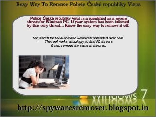 Easy Way To Remove Policie České republiky Virus

      Policie České republiky Virus is a identified as a severe 
                How To Remove
    threat for Windows PC. If your system has been infected 
    by this very threat... Know the easy way to remove it off.


       My search for the automatic Removal tool ended over here.
              The tool works amazingly to find PC threats
                  & help remove the same in minutes.




http://spywaresremover.blogspot.in
 