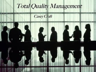 Total Quality Management Casey Craft 