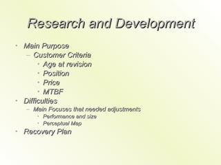 Research and Development Main Purpose Customer Criteria  Age at revision Position Price MTBF Difficulties Main Focuses that needed adjustments Performance and size Perceptual Map Recovery Plan 