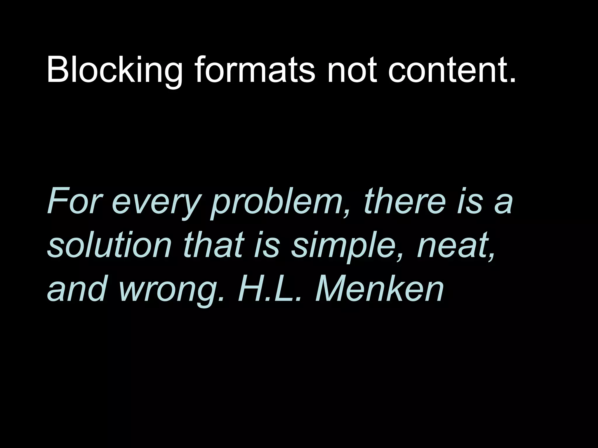 Blocking formats not content. For every problem, there is a solution that is simple, neat, and wrong. H.L. Menken 