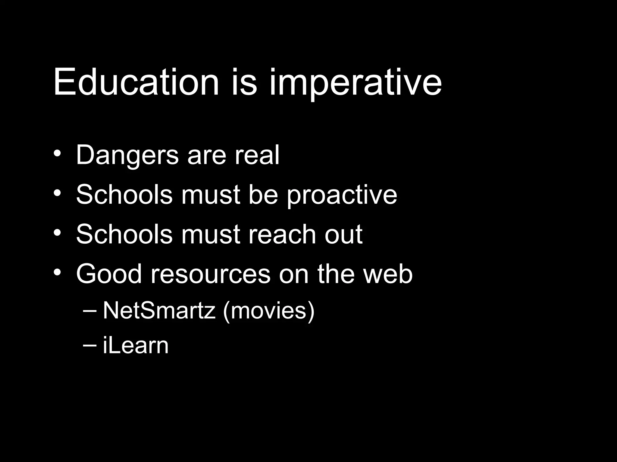 Education is imperative Dangers are real Schools must be proactive Schools must reach out Good resources on the web NetSmartz (movies) iLearn 