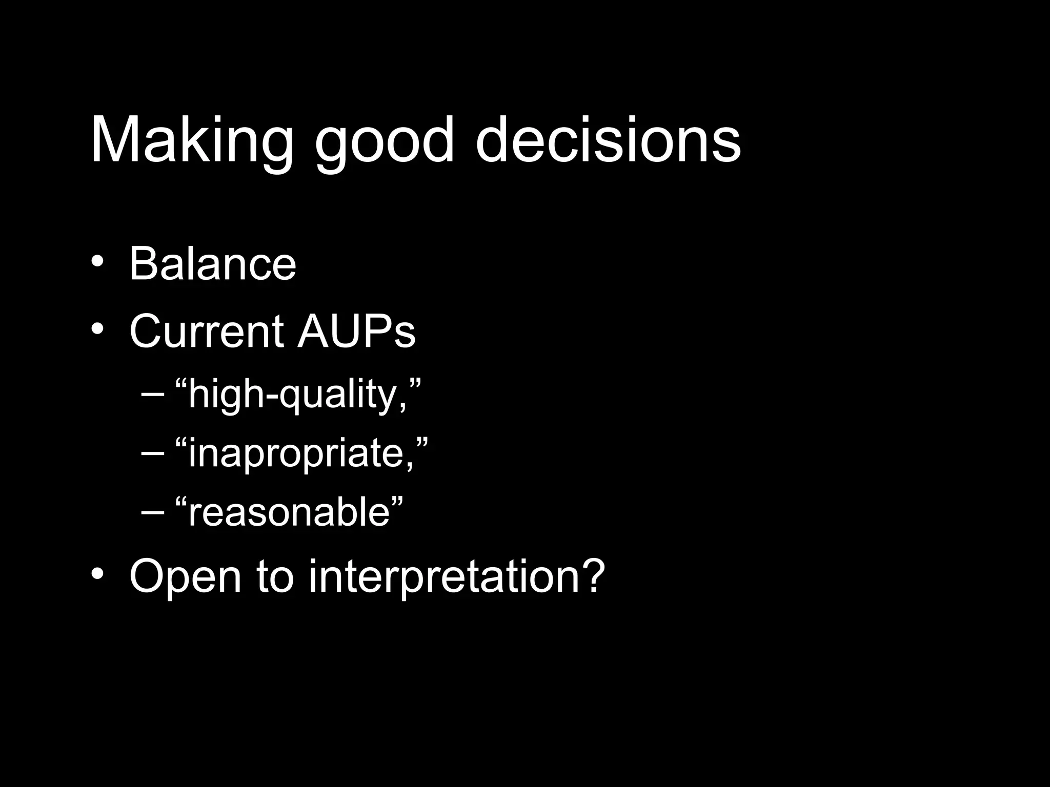 Making good decisions Balance Current AUPs “ high-quality,”  “ inapropriate,”  “ reasonable” Open to interpretation? 