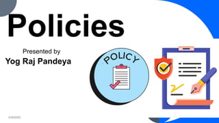 Policies
4/25/2023 1
Yog Raj Pandeya
Presented by
 
