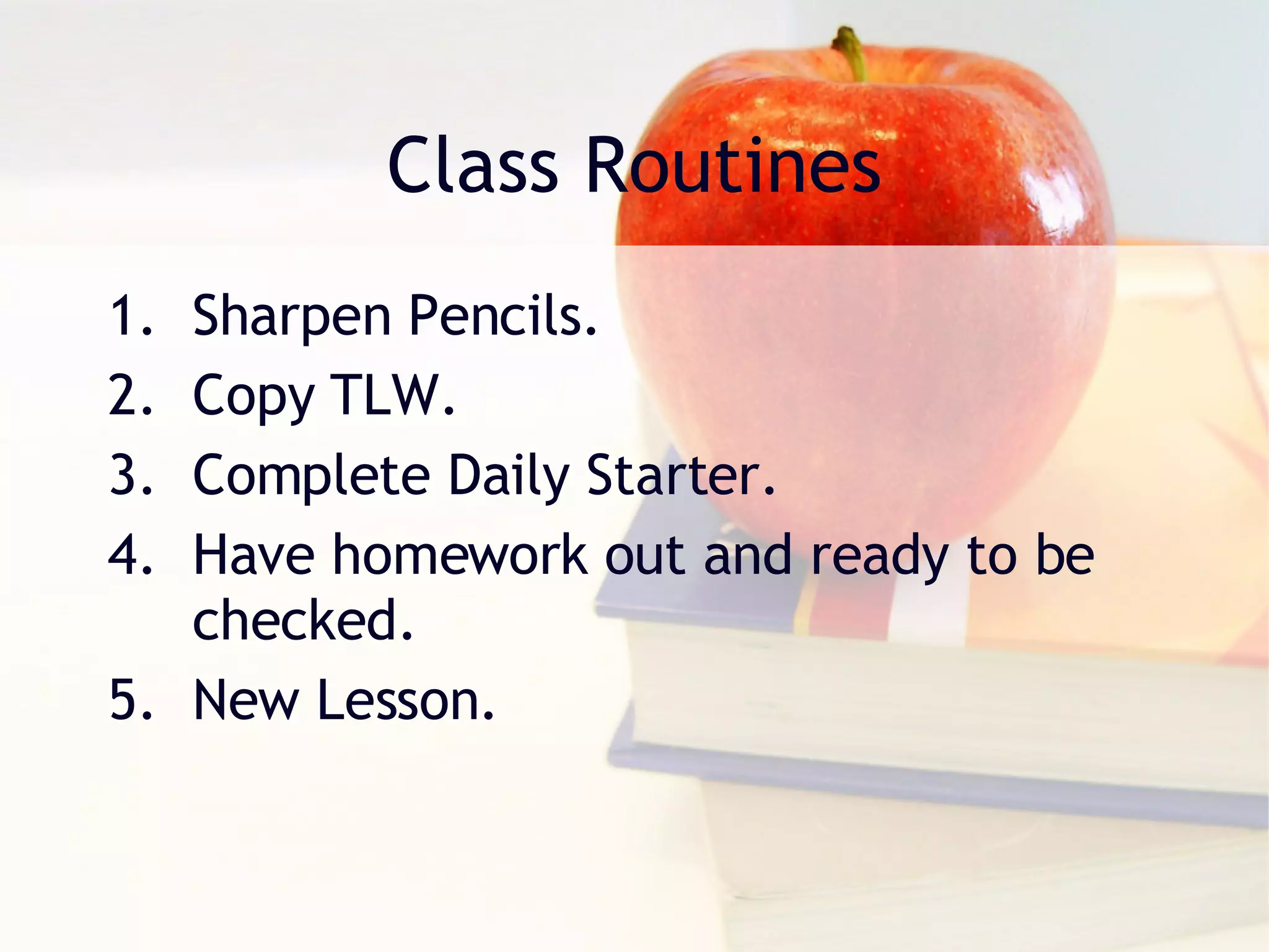 Class Routines Sharpen Pencils. Copy TLW. Complete Daily Starter. Have homework out and ready to be checked. New Lesson. 