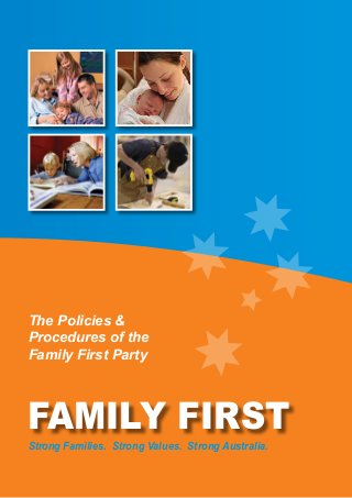 The Policies &
Procedures of the
Family First Party
Strong Families. Strong Values. Strong Australia.
FAMILY FIRST
 