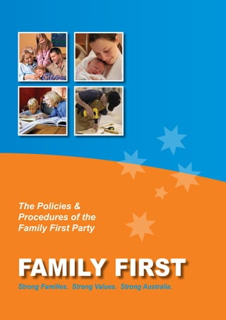 The Policies &
Procedures of the
Family First Party
Strong Families. Strong Values. Strong Australia.
FAMILY FIRST
 