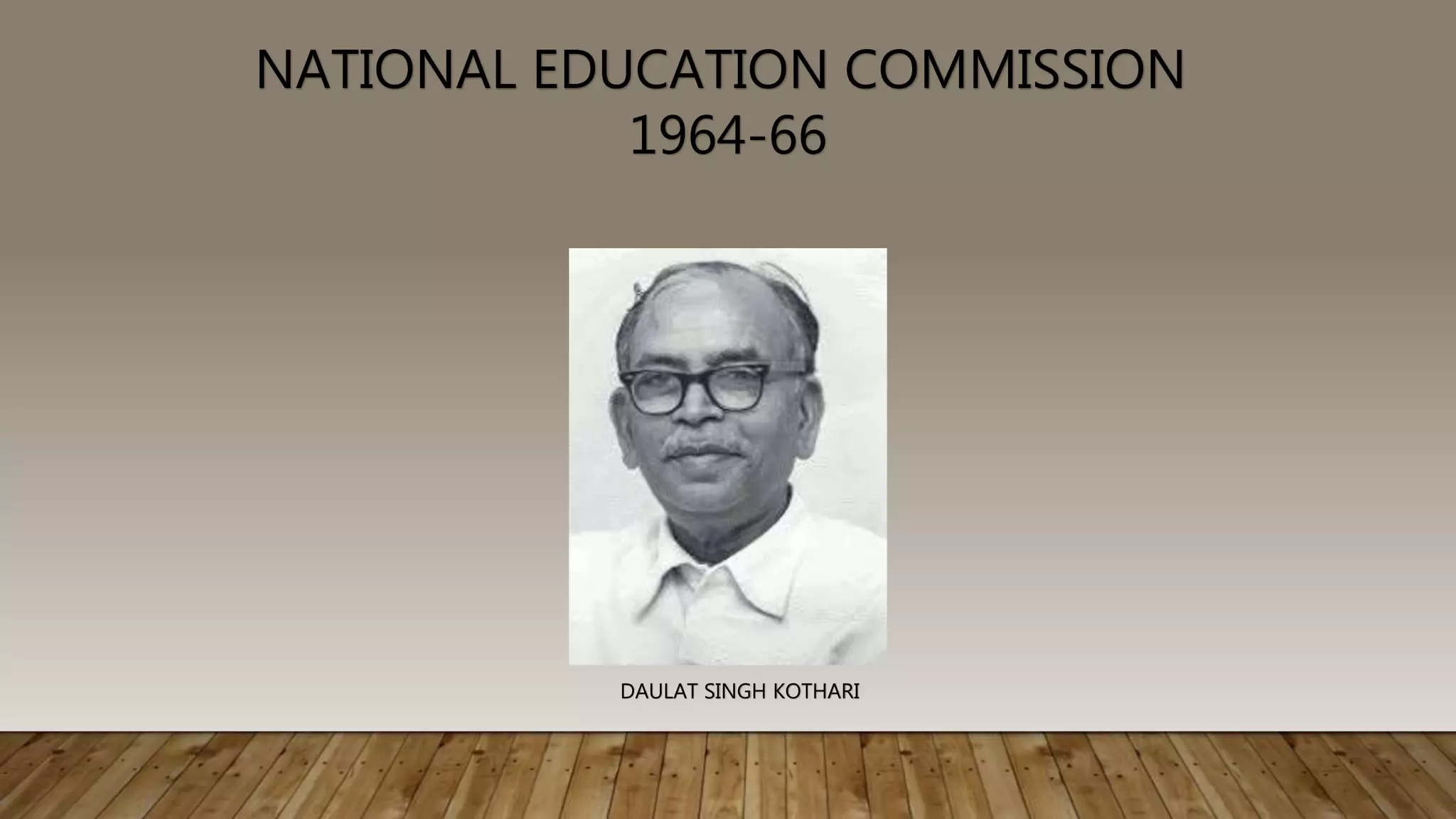 NATIONAL EDUCATION COMMISSION
1964-66
DAULAT SINGH KOTHARI
 