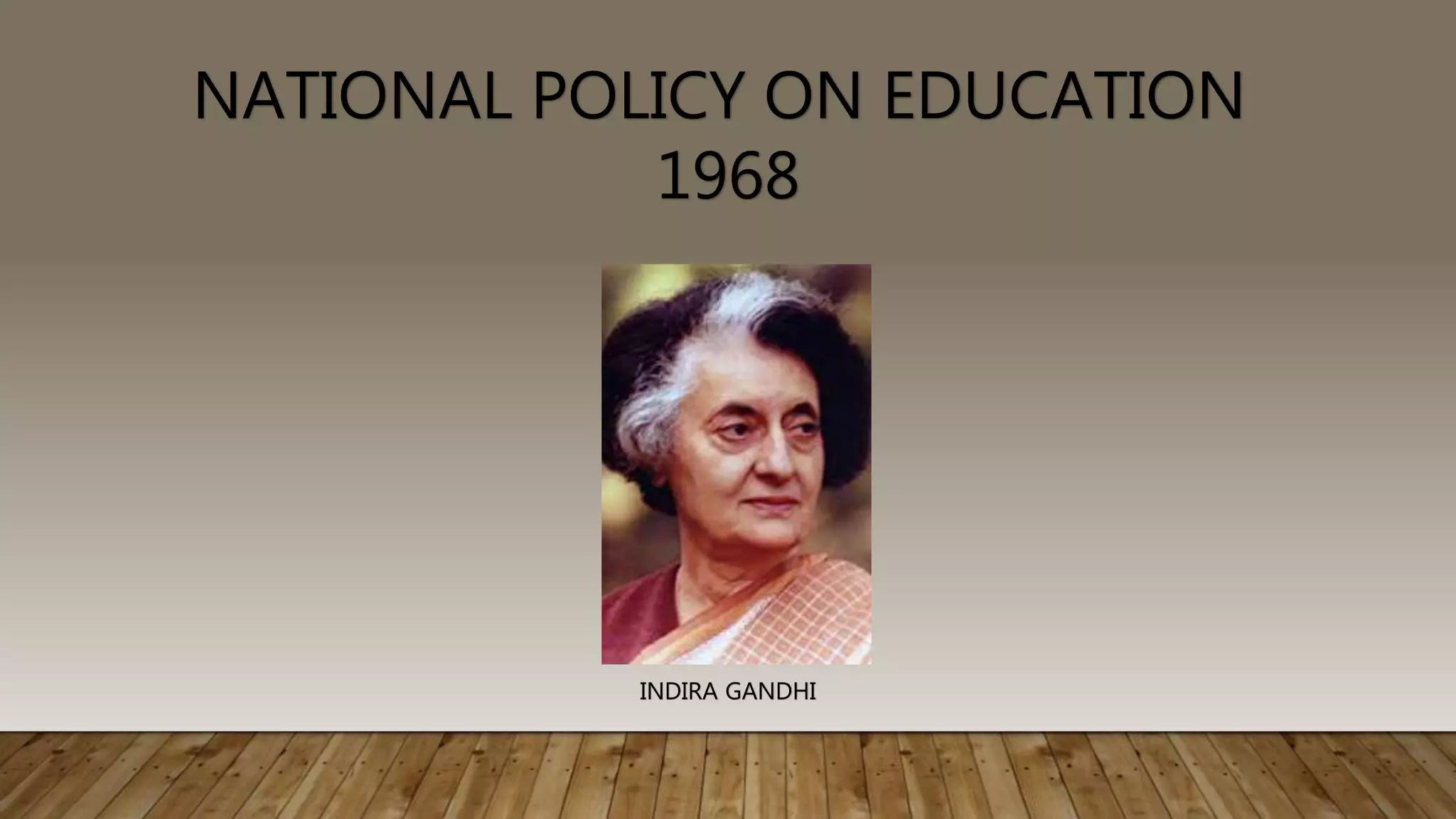 NATIONAL POLICY ON EDUCATION
1968
INDIRA GANDHI
 