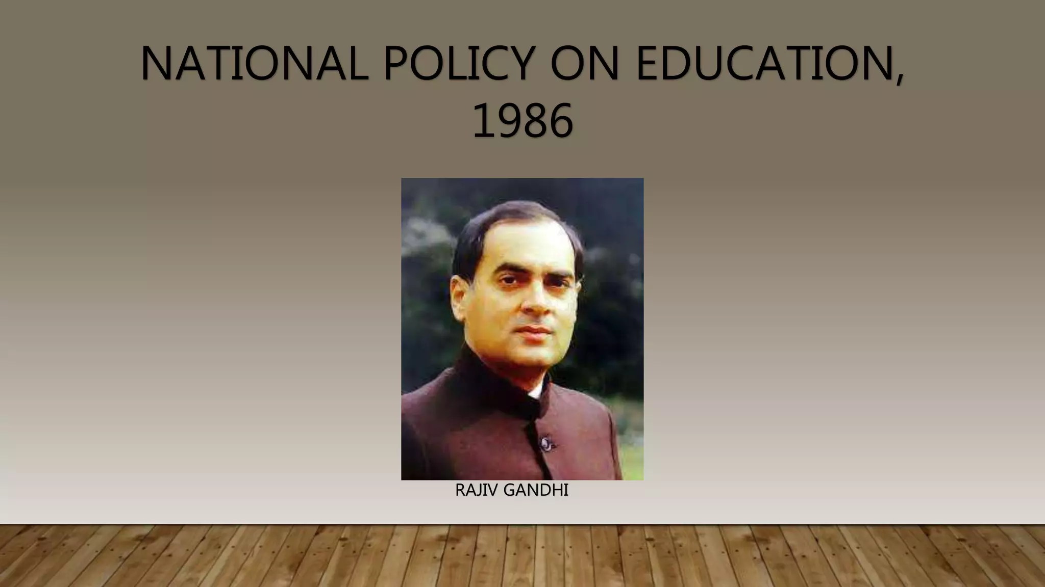 NATIONAL POLICY ON EDUCATION,
1986
RAJIV GANDHI
 